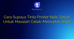 Cara Supaya Tinta Printer Naik: Solusi Untuk Masalah Cetak-Mencetak Anda