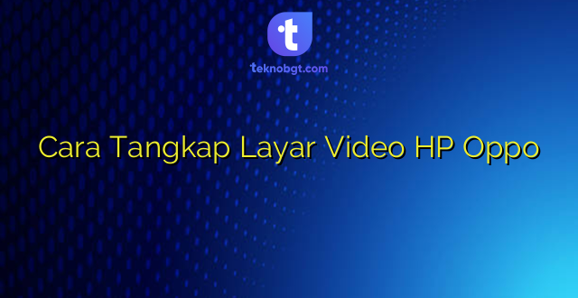 Cara Tangkap Layar Video HP Oppo
