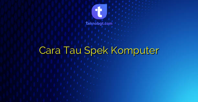 Cara Tau Spek Komputer