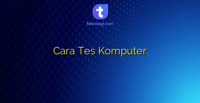 Cara Tes Komputer