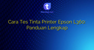 Cara Tes Tinta Printer Epson L360: Panduan Lengkap