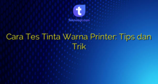 Cara Tes Tinta Warna Printer: Tips dan Trik