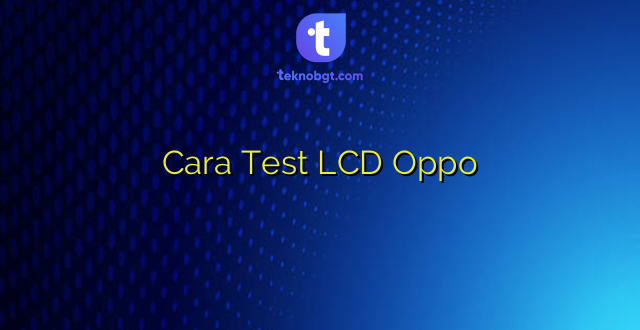 Cara Test LCD Oppo