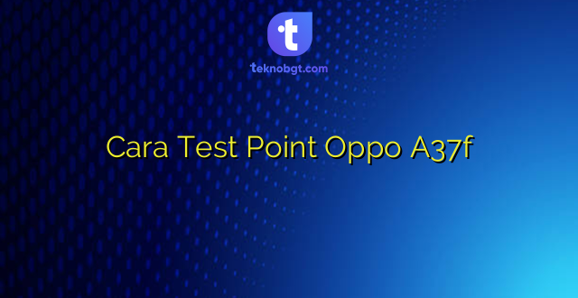 Cara Test Point Oppo A37f