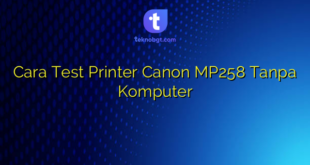 Cara Test Printer Canon MP258 Tanpa Komputer