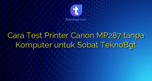 Cara Test Printer Canon MP287 tanpa Komputer untuk Sobat TeknoBgt