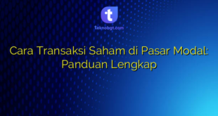 Cara Transaksi Saham di Pasar Modal: Panduan Lengkap