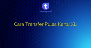 Cara Transfer Pulsa Kartu XL