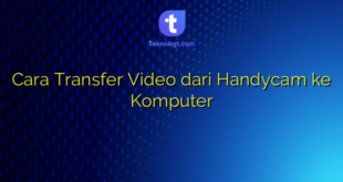 Cara Transfer Video dari Handycam ke Komputer