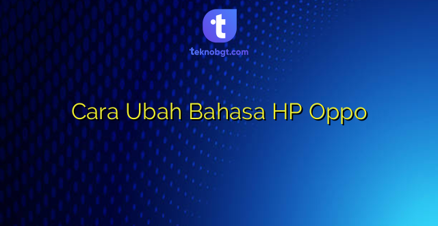 Cara Ubah Bahasa HP Oppo