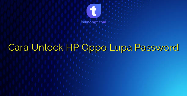 Cara Unlock HP Oppo Lupa Password