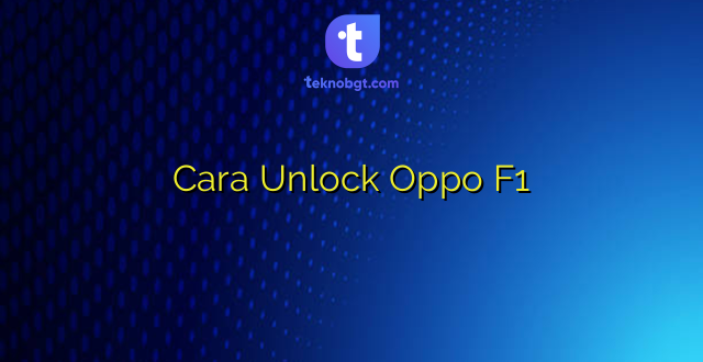 Cara Unlock Oppo F1