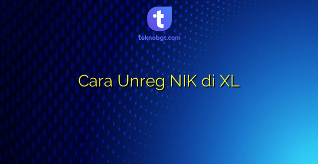 Cara Unreg NIK di XL