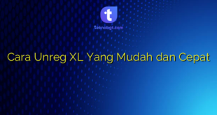 Cara Unreg XL Yang Mudah dan Cepat