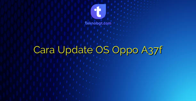 Cara Update OS Oppo A37f