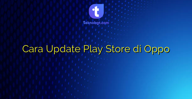 Cara Update Play Store di Oppo