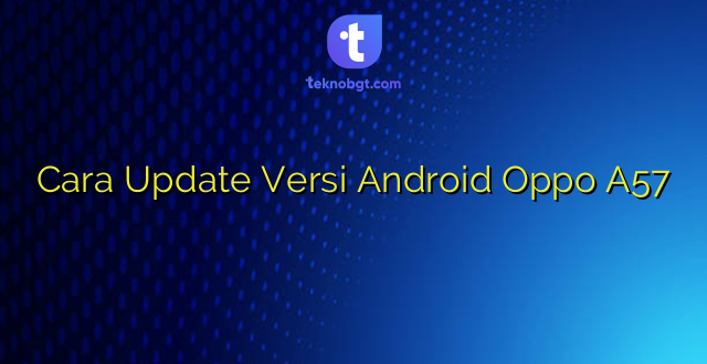 Cara Update Versi Android Oppo A57