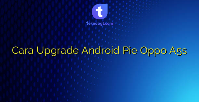 Cara Upgrade Android Pie Oppo A5s