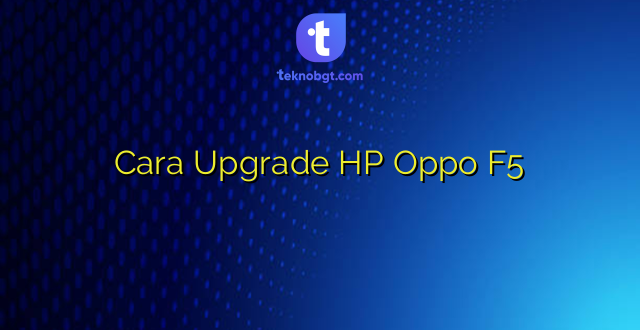 Cara Upgrade HP Oppo F5