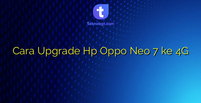 Cara Upgrade Hp Oppo Neo 7 ke 4G