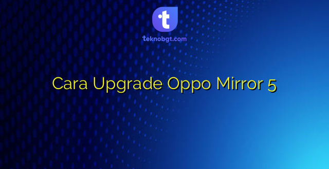 Cara Upgrade Oppo Mirror 5