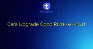 Cara Upgrade Oppo R821 ke KitKat