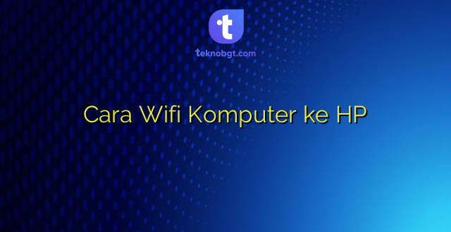 Cara Wifi Komputer ke HP
