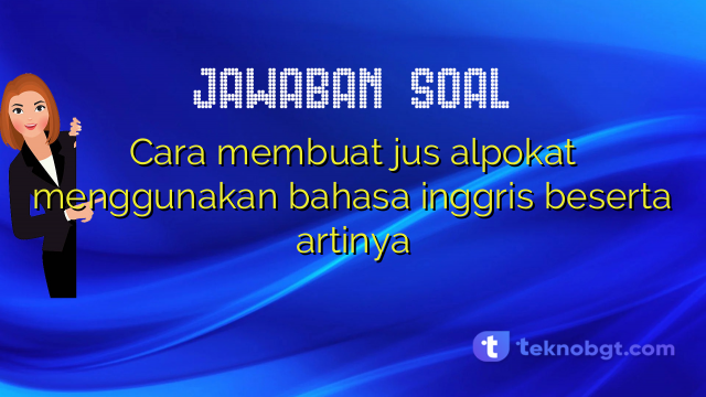 Cara membuat jus alpokat menggunakan bahasa inggris beserta artinya