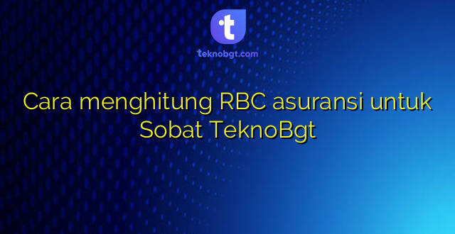 Cara menghitung RBC asuransi untuk Sobat TeknoBgt