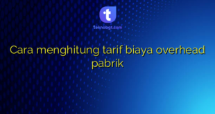 Cara menghitung tarif biaya overhead pabrik