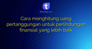 Cara menghitung uang pertanggungan untuk perlindungan finansial yang lebih baik