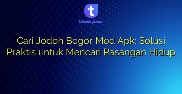 Cari Jodoh Bogor Mod Apk: Solusi Praktis untuk Mencari Pasangan Hidup