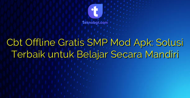 Cbt Offline Gratis SMP Mod Apk: Solusi Terbaik untuk Belajar Secara Mandiri