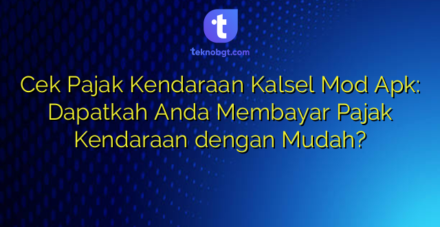 Cek Pajak Kendaraan Kalsel Mod Apk: Dapatkah Anda Membayar Pajak Kendaraan dengan Mudah?