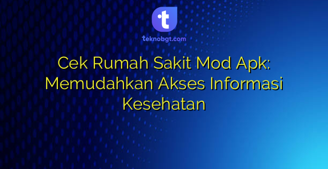 Cek Rumah Sakit Mod Apk: Memudahkan Akses Informasi Kesehatan