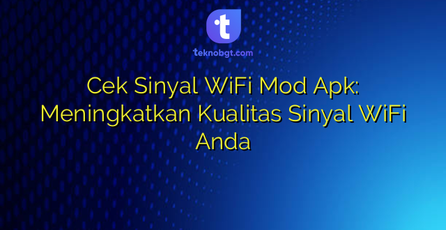 Cek Sinyal WiFi Mod Apk: Meningkatkan Kualitas Sinyal WiFi Anda
