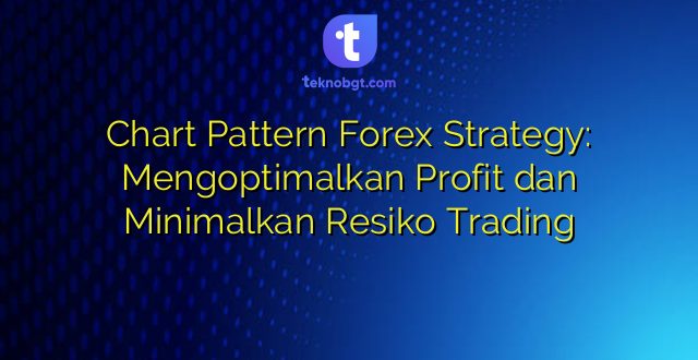 Chart Pattern Forex Strategy: Mengoptimalkan Profit dan Minimalkan Resiko Trading