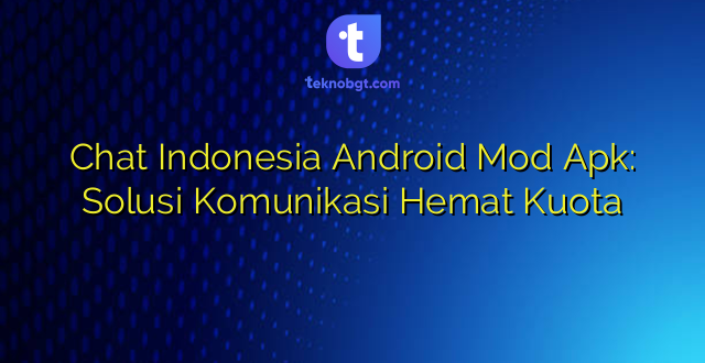 Chat Indonesia Android Mod Apk: Solusi Komunikasi Hemat Kuota