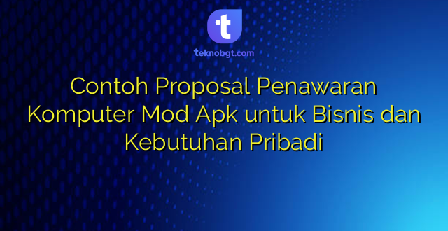 Contoh Proposal Penawaran Komputer Mod Apk untuk Bisnis dan Kebutuhan Pribadi