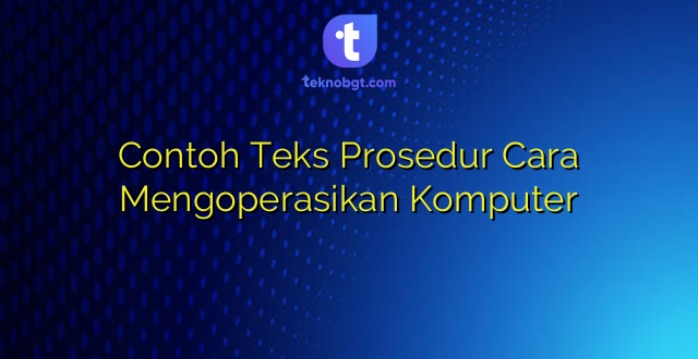 Contoh Teks Prosedur Cara Mengoperasikan Komputer