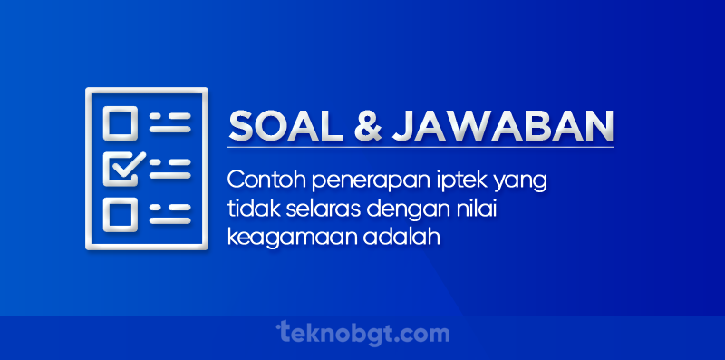 Contoh penerapan iptek yang tidak selaras dengan nilai keagamaan adalah