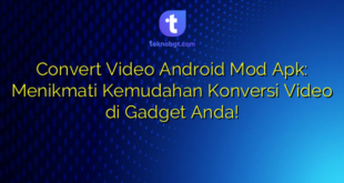 Convert Video Android Mod Apk: Menikmati Kemudahan Konversi Video di Gadget Anda!