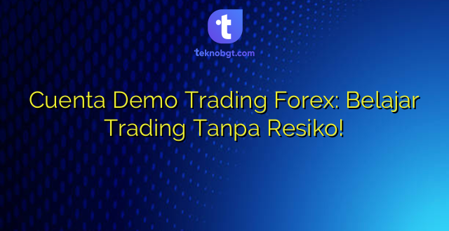 Cuenta Demo Trading Forex: Belajar Trading Tanpa Resiko!