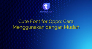 Cute Font for Oppo: Cara Menggunakan dengan Mudah