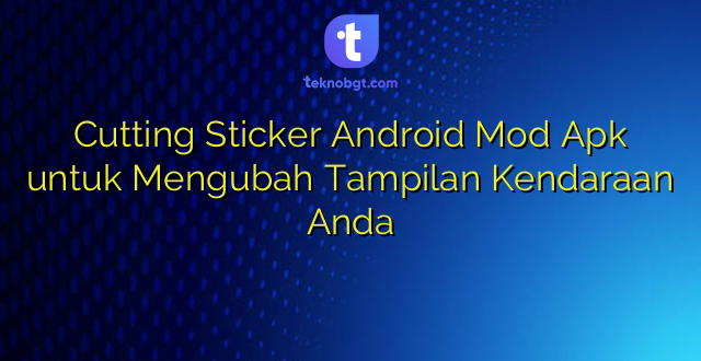 Cutting Sticker Android Mod Apk untuk Mengubah Tampilan Kendaraan Anda