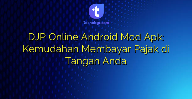 DJP Online Android Mod Apk: Kemudahan Membayar Pajak di Tangan Anda