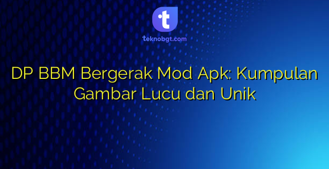 DP BBM Bergerak Mod Apk: Kumpulan Gambar Lucu dan Unik