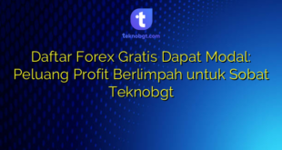 Daftar Forex Gratis Dapat Modal: Peluang Profit Berlimpah untuk Sobat Teknobgt