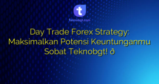 Day Trade Forex Strategy: Maksimalkan Potensi Keuntunganmu Sobat Teknobgt! 😎