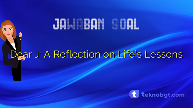 Dear Lesson Dear J: A Reflection on Life’s Lessons – TEKNO BANGET